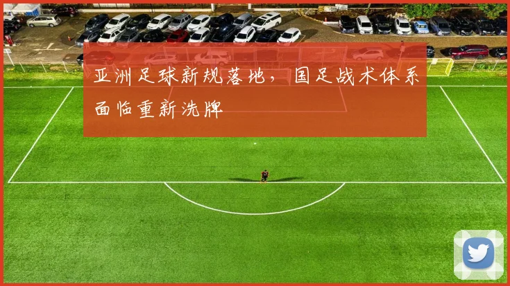 亚洲足球新规落地，国足战术体系面临重新洗牌